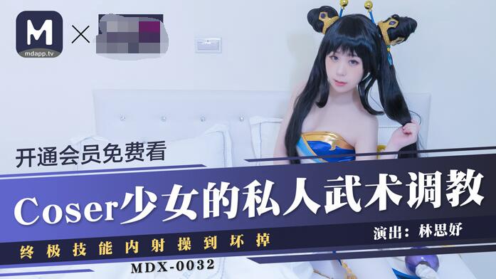 MDX-0032 Coser少女的私人武術調教終極技能內射操到壞掉-林思妤