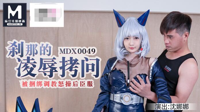 MDX-0049 刹那的凌辱拷问被捆绑调教怒草后臣服-沈娜娜