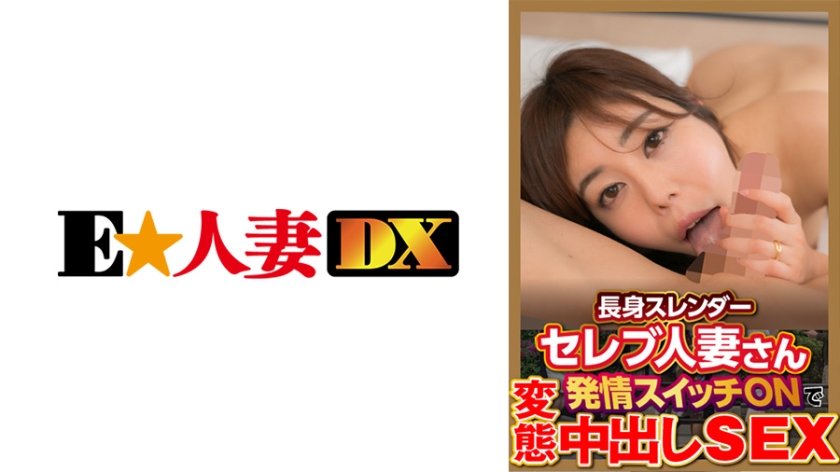 [299EWDX-377] 長身スレンダーセレブ人妻さん発情スイッチONで変態中出しSEX