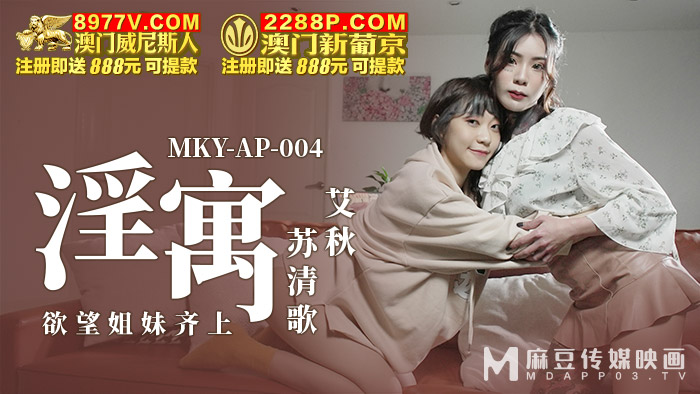 MKY-AP-004欲望姐妹齐上-艾秋 苏清歌