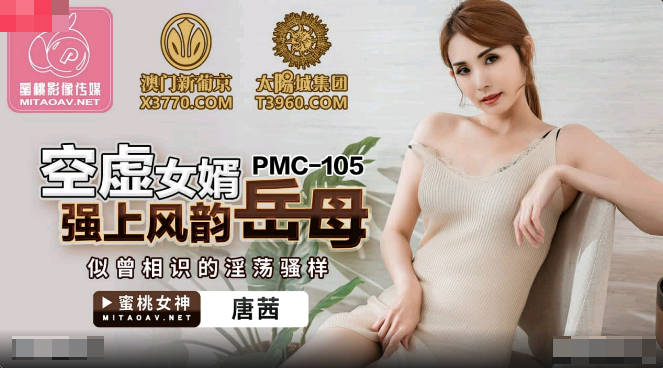 蜜桃传媒PMC105空虚女婿强上风韵岳母