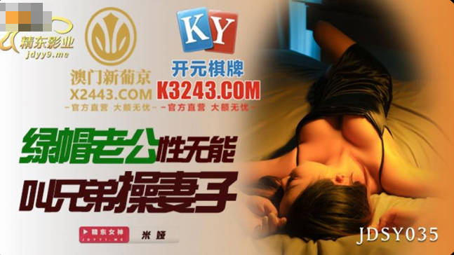 精东影业JDSY035绿帽老公性无能叫兄弟操妻子