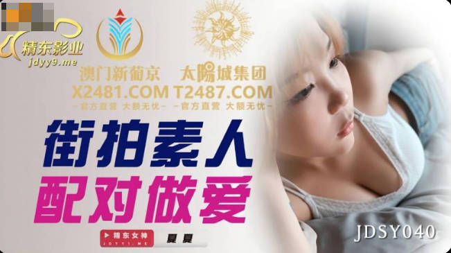 精东影业JDSY040街拍素人配对做爱-夏夏