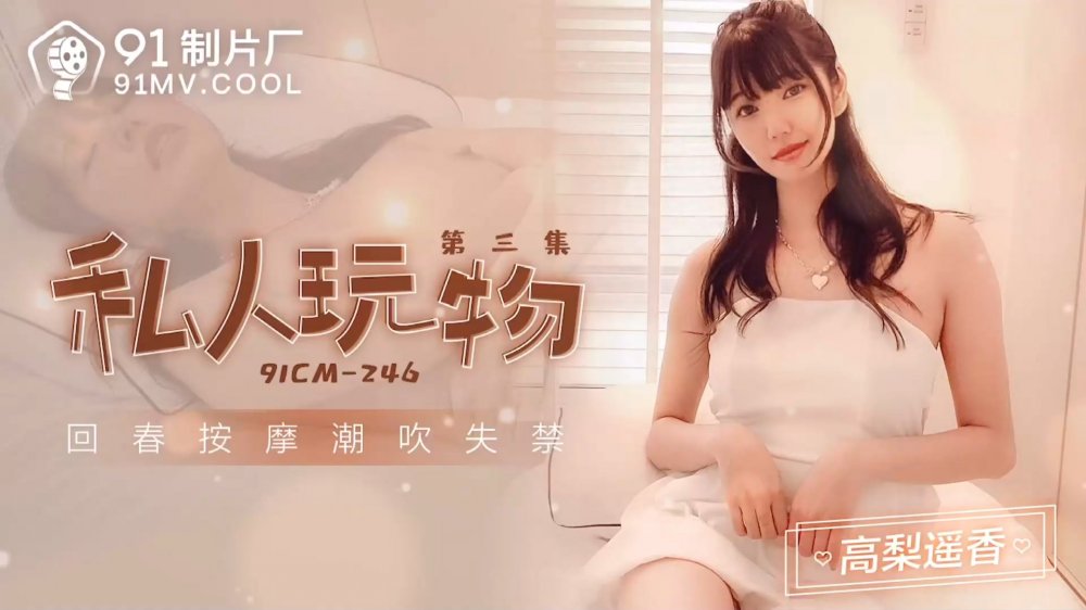 果冻传媒91CM-246私人玩物3-高梨遥香
