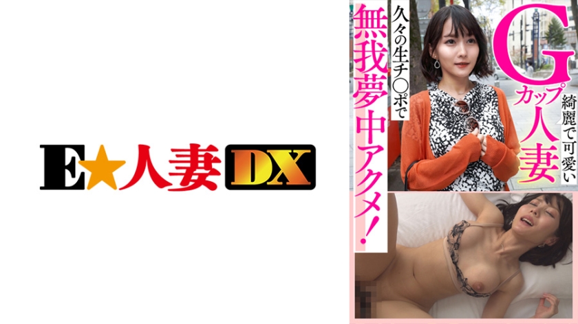 [299EWDX-434] 綺麗で可愛いGカップ人妻 久々の生チ○ポで無我夢中アクメ！