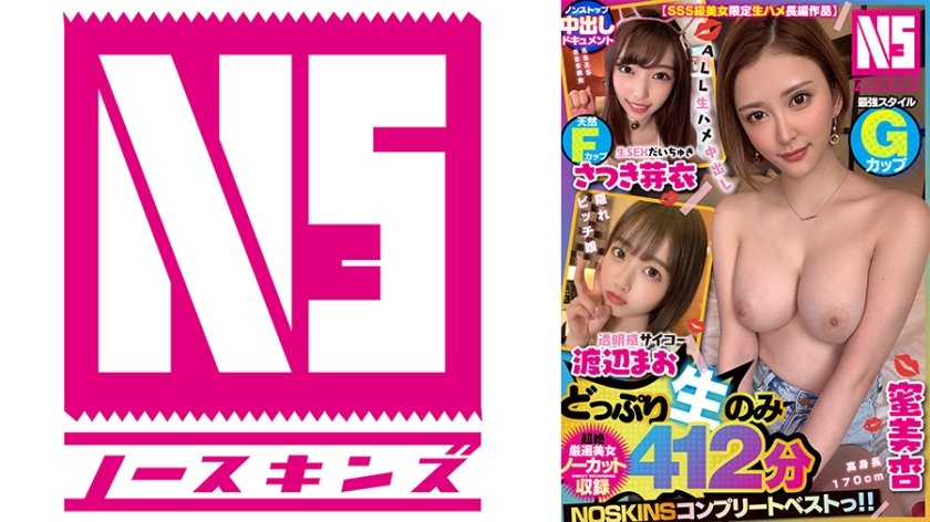 702NSBB-001 【SSS級美女限定生ハメ長編作品】ノンストップ中出しドキュメント！Gカップ最強スタイル蜜美杏・透明感サイコー渡辺まお・天然Fカップさつき芽衣＞【ノーカット収録】412分NOSKINSコンプリートベストっ！！