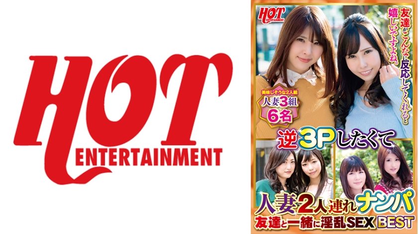 [016DHT-0704] 逆3Pしたくて人妻2人連れナンパ 友達と一緒に淫乱SEX Best 3 6名
