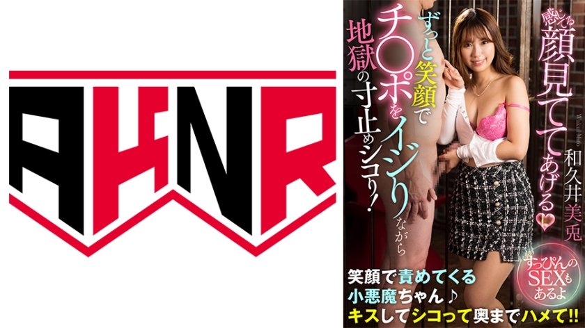 [110AKDL-233] 「感じてる顔見ててあげる♪」 ずっと笑顔でチ○ポをイジりながら地獄の寸止めシコり！ ～すっぴんのSEXもあるよ～ 和久井美兎