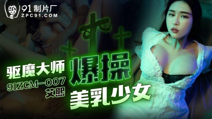 91ZCM007 驅魔大師爆操美乳少女