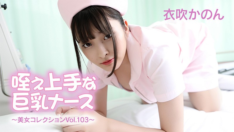 HEYZO 3762 咥え上手な巨乳ナース～美女コレクションVol.103～ – 衣吹かのん