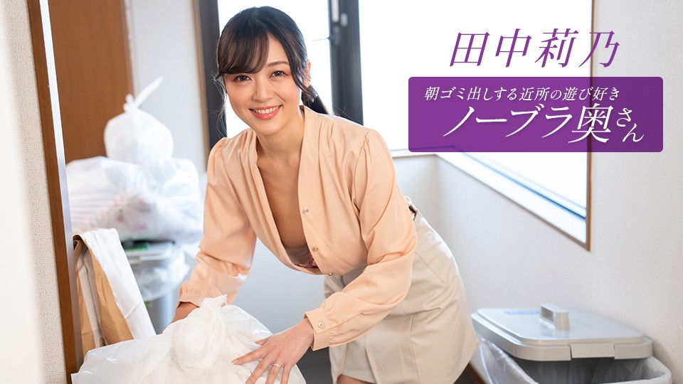 112725_001-1PON 一本道 朝ゴミ出しする近所の遊び好きノーブラ奥さん 田中莉乃