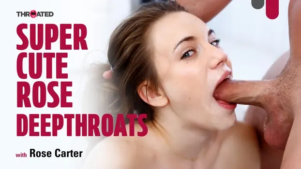Throated - Rose Carter - Super Cute Rose Deepthroats